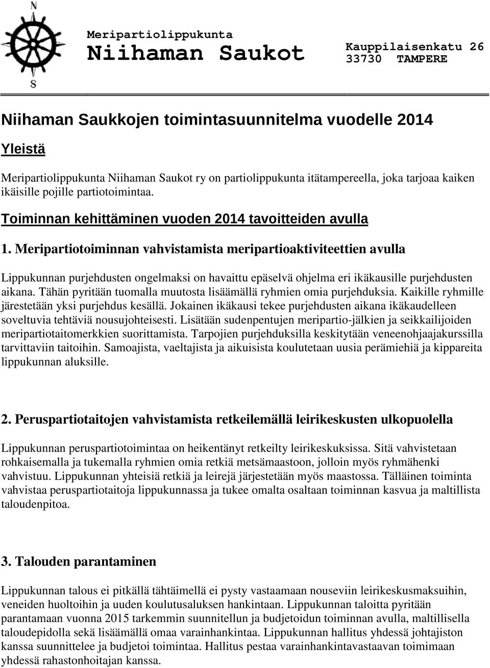 Meripartiotoiminnan vahvistamista meripartioaktiviteettien avulla Lippukunnan purjehdusten ongelmaksi on havaittu epäselvä ohjelma eri ikäkausille purjehdusten aikana.