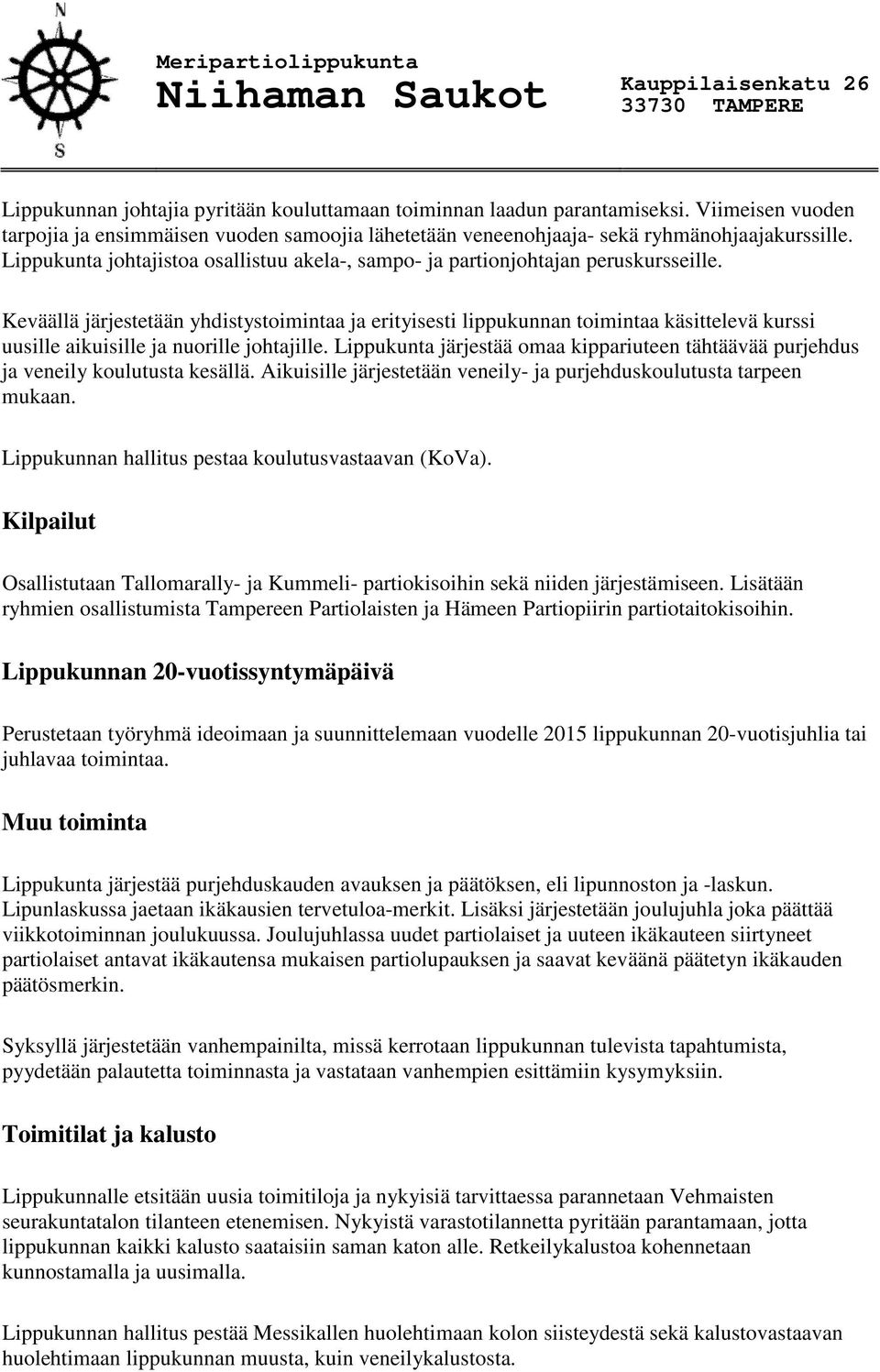 Keväällä järjestetään yhdistystoimintaa ja erityisesti lippukunnan toimintaa käsittelevä kurssi uusille aikuisille ja nuorille johtajille.