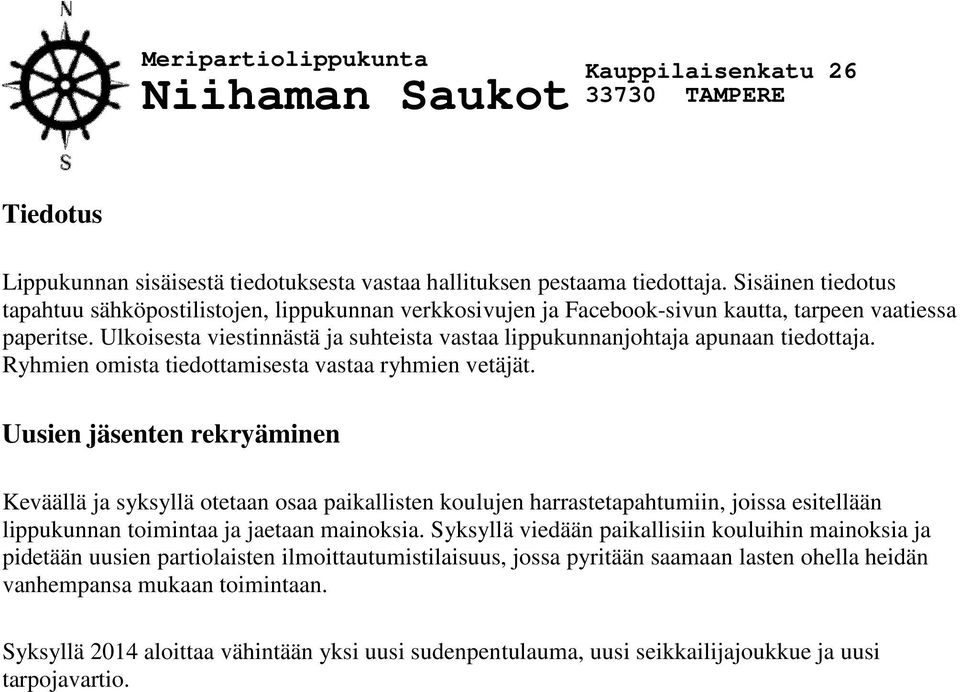 Ulkoisesta viestinnästä ja suhteista vastaa lippukunnanjohtaja apunaan tiedottaja. Ryhmien omista tiedottamisesta vastaa ryhmien vetäjät.