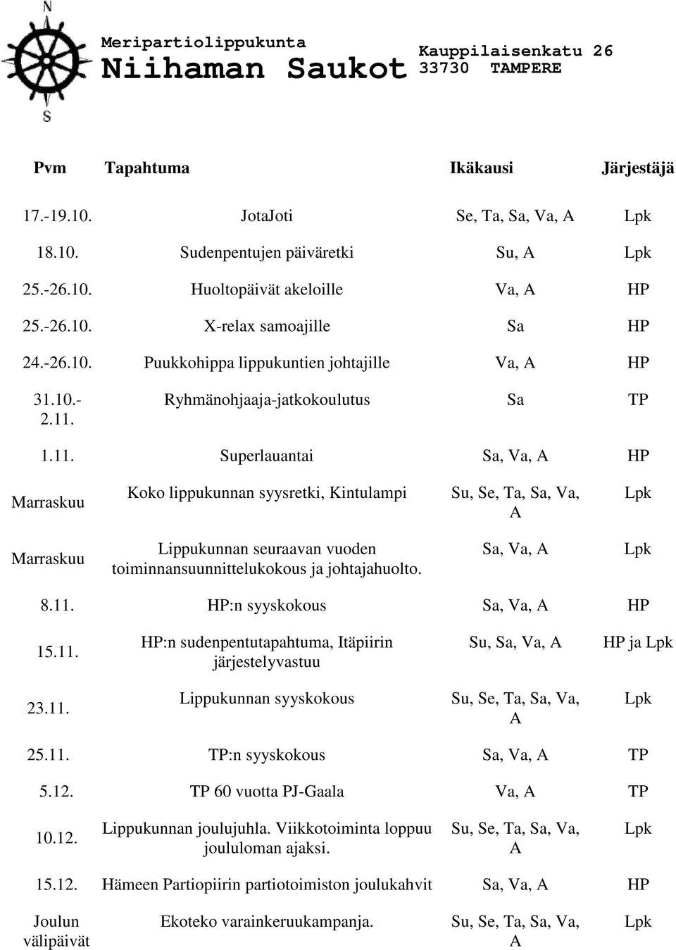 Ryhmänohjaaja-jatkokoulutus Sa TP 1.11. Superlauantai Sa, Va, HP Marraskuu Koko lippukunnan syysretki, Kintulampi Marraskuu Lippukunnan seuraavan vuoden toiminnansuunnittelukokous ja johtajahuolto.