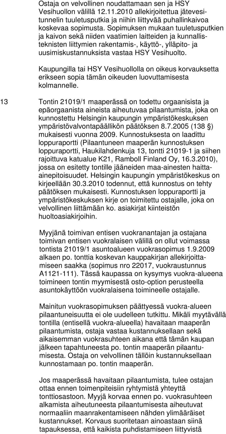 Kaupungilla tai HSY Vesihuollolla on oikeus korvauksetta erikseen sopia tämän oikeuden luovuttamisesta kolmannelle.