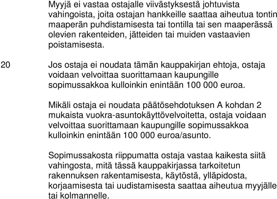 Mikäli ostaja ei noudata päätösehdotuksen A kohdan 2 mukaista vuokra-asuntokäyttövelvoitetta, ostaja voidaan velvoittaa suorittamaan kaupungille sopimussakkoa kulloinkin enintään 100 000 euroa/asunto.