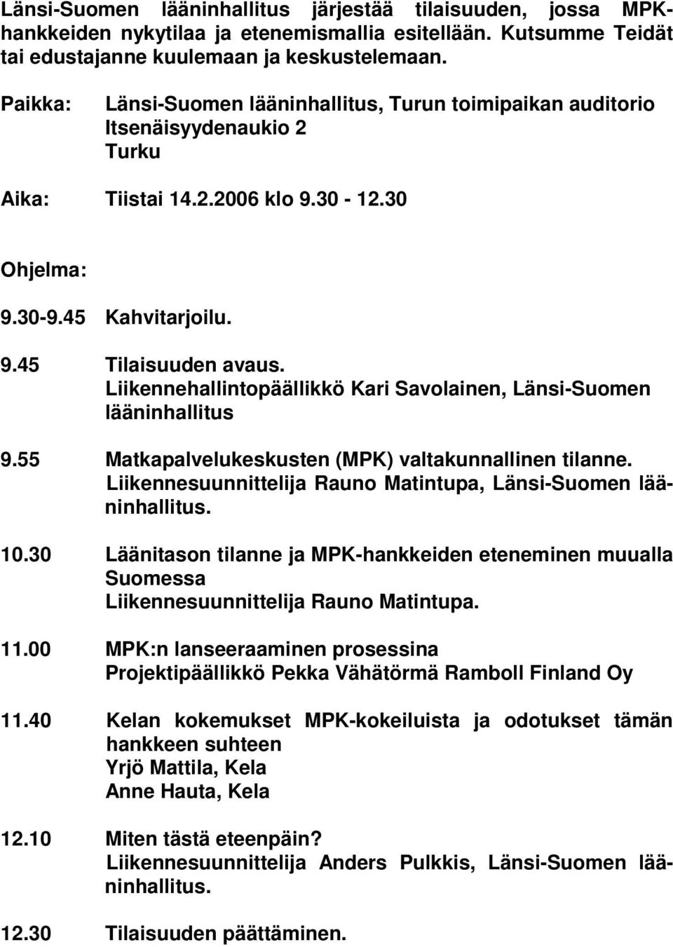 Liikennehallintopäällikkö Kari Savolainen, Länsi-Suomen lääninhallitus 9.55 Matkapalvelukeskusten (MPK) valtakunnallinen tilanne. Liikennesuunnittelija Rauno Matintupa, Länsi-Suomen lääninhallitus.