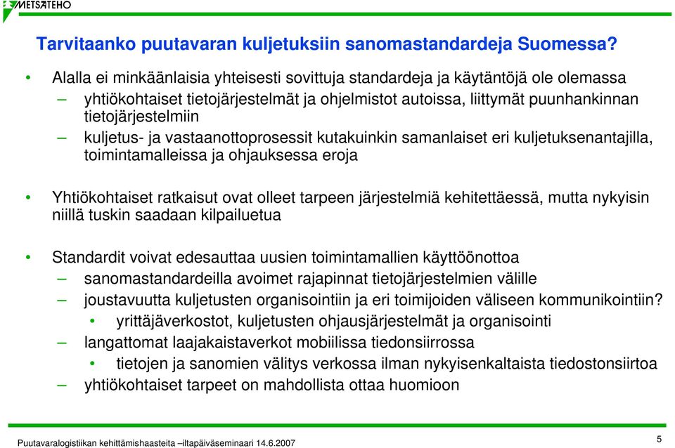 vastaanottoprosessit kutakuinkin samanlaiset eri kuljetuksenantajilla, toimintamalleissa ja ohjauksessa eroja Yhtiökohtaiset ratkaisut ovat olleet tarpeen järjestelmiä kehitettäessä, mutta nykyisin