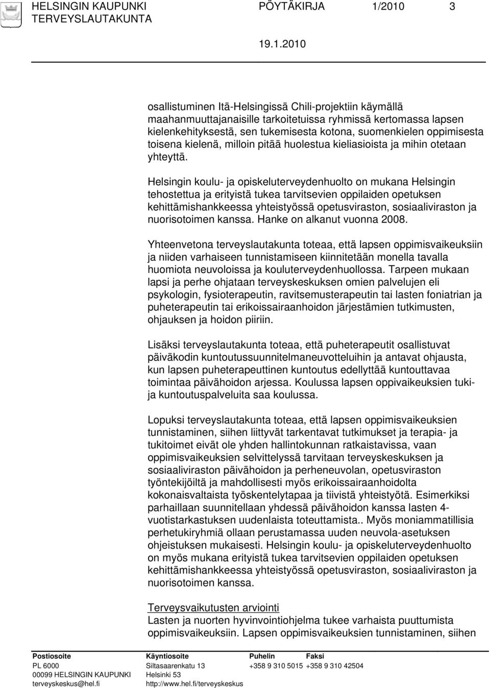 Helsingin koulu- ja opiskeluterveydenhuolto on mukana Helsingin tehostettua ja erityistä tukea tarvitsevien oppilaiden opetuksen nuorisotoimen kanssa. Hanke on alkanut vuonna 2008.