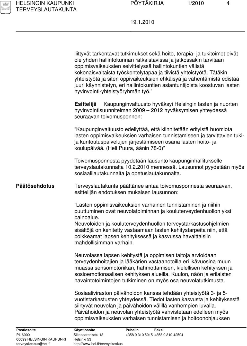 Tätäkin yhteistyötä ja siten oppivaikeuksien ehkäisyä ja vähentämistä edistää juuri käynnistetyn, eri hallintokuntien asiantuntijoista koostuvan lasten hyvinvointi-yhteistyöryhmän työ.