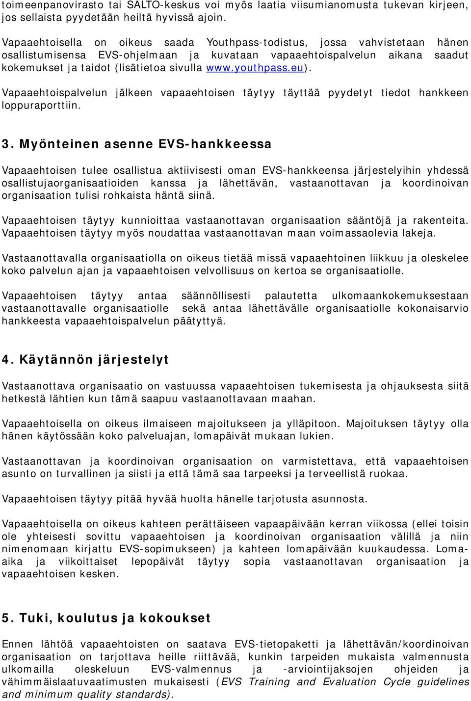 youthpass.eu). Vapaaehtoispalvelun jälkeen vapaaehtoisen täytyy täyttää pyydetyt tiedot hankkeen loppuraporttiin. 3.