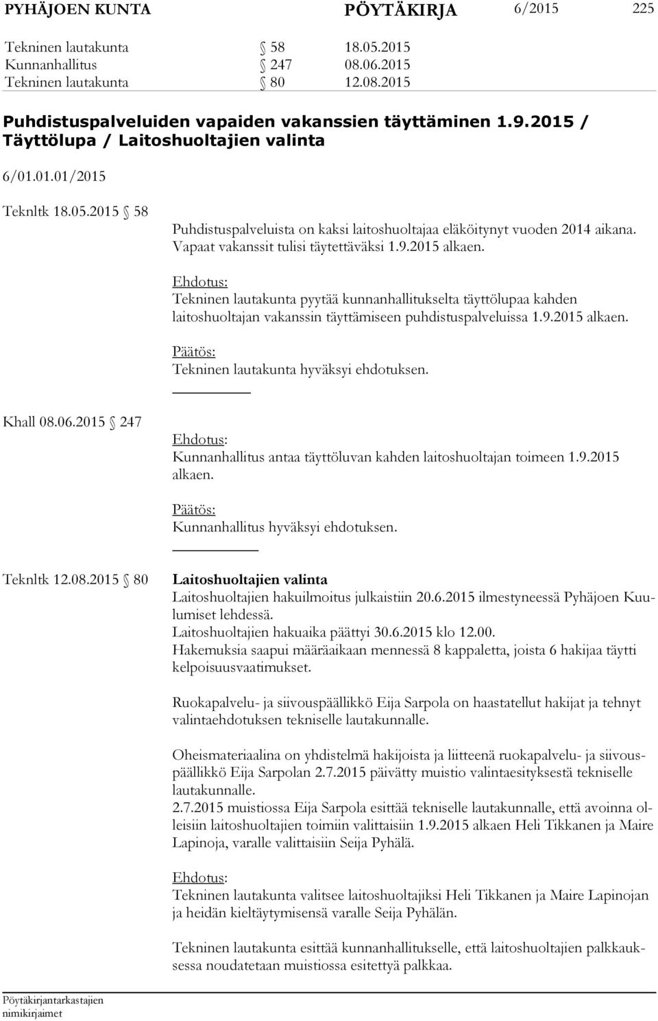 Vapaat vakanssit tulisi täytettäväksi 1.9.2015 alkaen. Tekninen lautakunta pyytää kunnanhallitukselta täyttölupaa kahden laitoshuoltajan vakanssin täyttämiseen puhdistuspalveluissa 1.9.2015 alkaen. Tekninen lautakunta hyväksyi ehdotuksen.