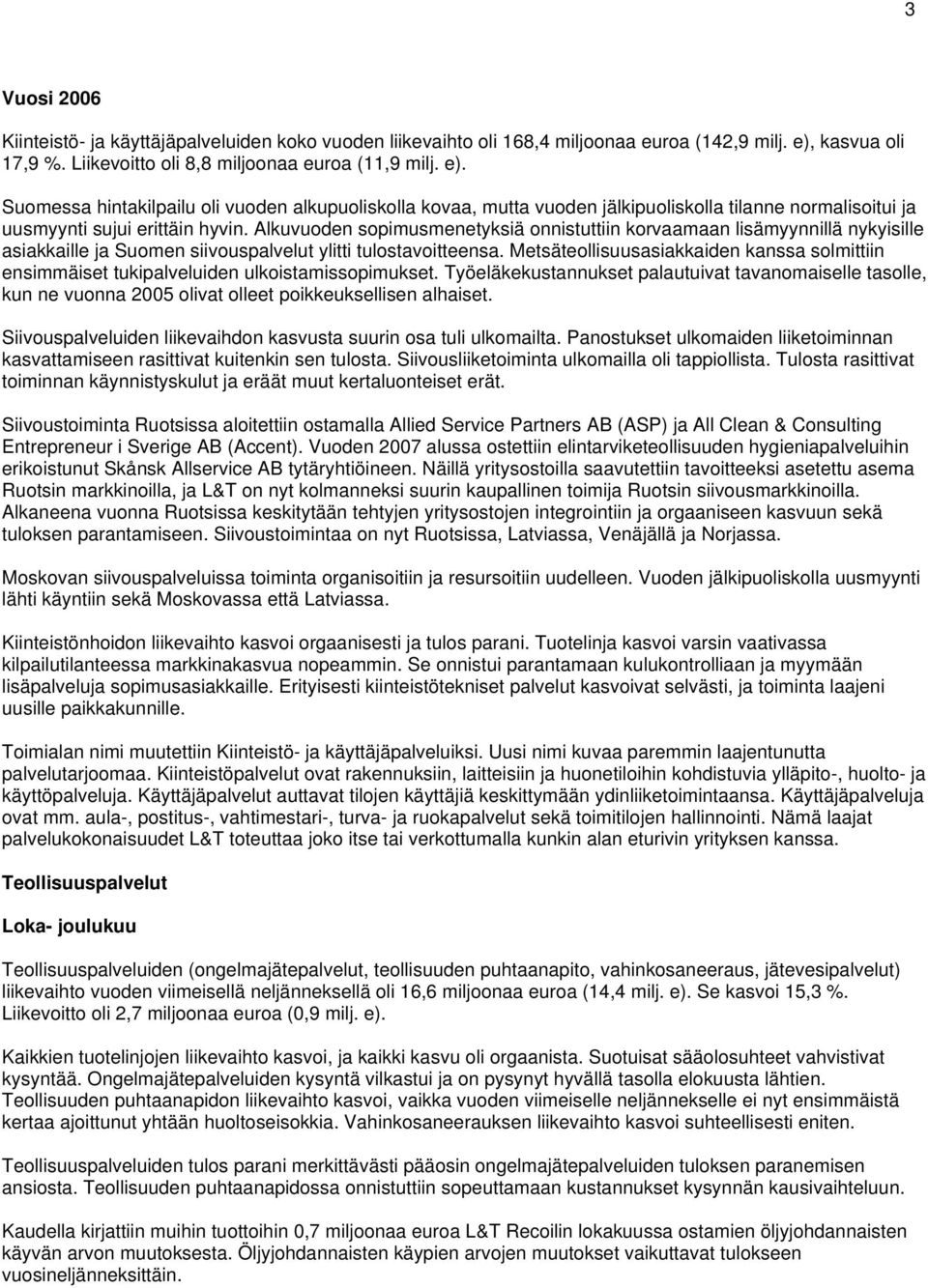 Suomessa hintakilpailu oli vuoden alkupuoliskolla kovaa, mutta vuoden jälkipuoliskolla tilanne normalisoitui ja uusmyynti sujui erittäin hyvin.