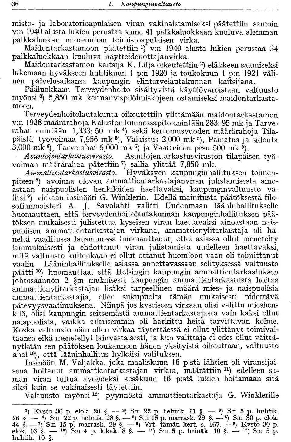 Lilja oikeutettiin 2 ) eläkkeen saamiseksi lukemaan hyväkseen huhtikuun 1 p:n 1920 ja toukokuun 1 p:n 1921 välinen palvelusaikansa kaupungin elintarvelautakunnan kaitsijana.