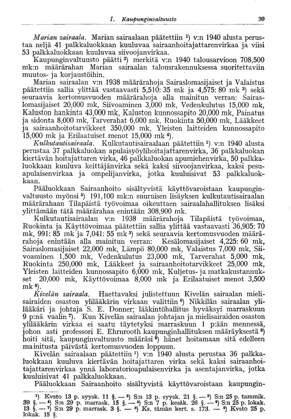 Marian sairaalan v:n 1938 määrärahoja Sairaslomasijaiset ja Valaistus päätettiin sallia ylittää vastaavasti 5,510: 35 mk ja 4,575: 80 mk 3 ) sekä seuraavia kertomusvuoden määrärahoja alla mainitun