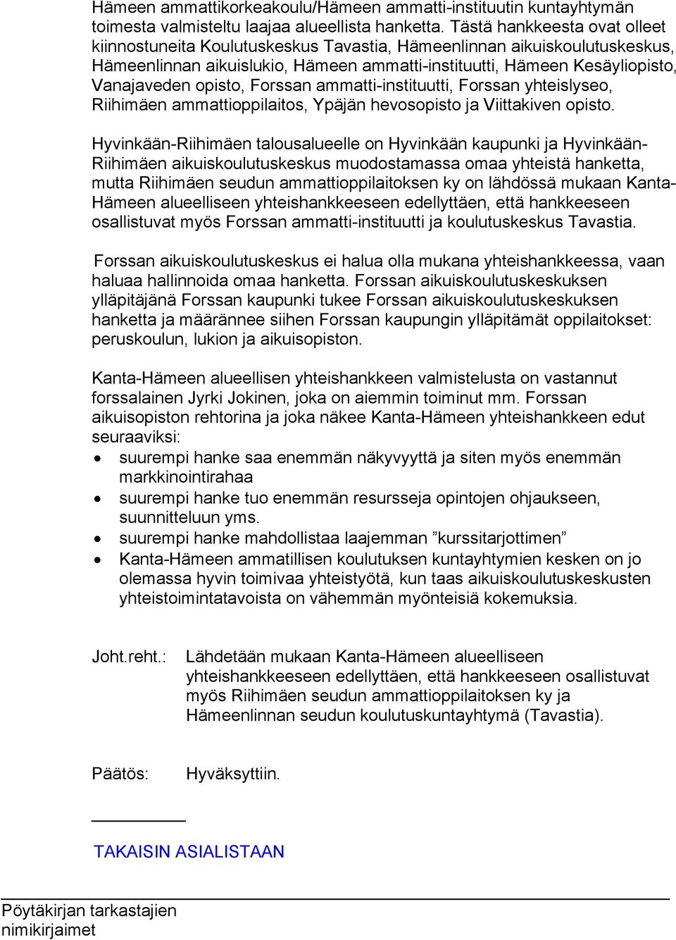 Forssan ammatti-instituutti, Forssan yhteislyseo, Riihimäen ammattioppilaitos, Ypäjän hevosopisto ja Viittakiven opisto.