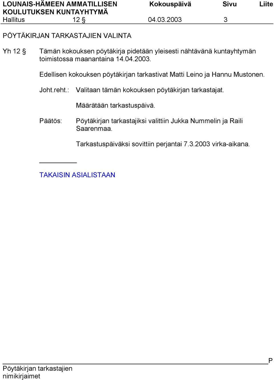 toimistossa maanantaina 14.04.2003. Edellisen kokouksen pöytäkirjan tarkastivat Matti Leino ja Hannu Mustonen. Joht.