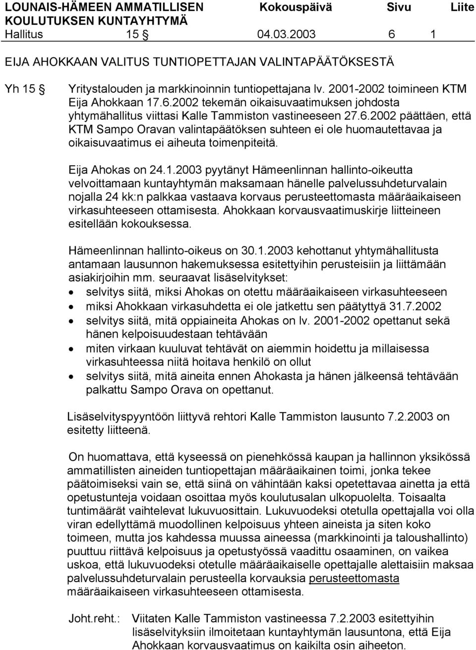 2003 pyytänyt Hämeenlinnan hallinto-oikeutta velvoittamaan kuntayhtymän maksamaan hänelle palvelussuhdeturvalain nojalla 24 kk:n palkkaa vastaava korvaus perusteettomasta määräaikaiseen