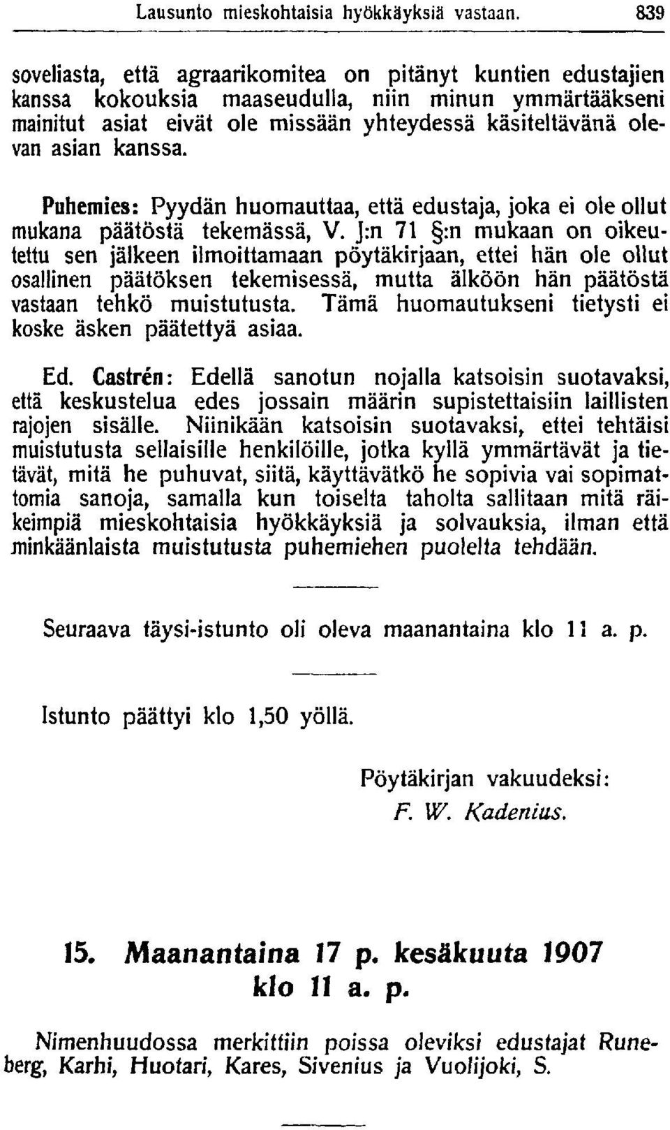 Puhemies: Pyydän huomauttaa, että edustaja, joka ei ole ollut mukana päätöstä tekemässä, V.
