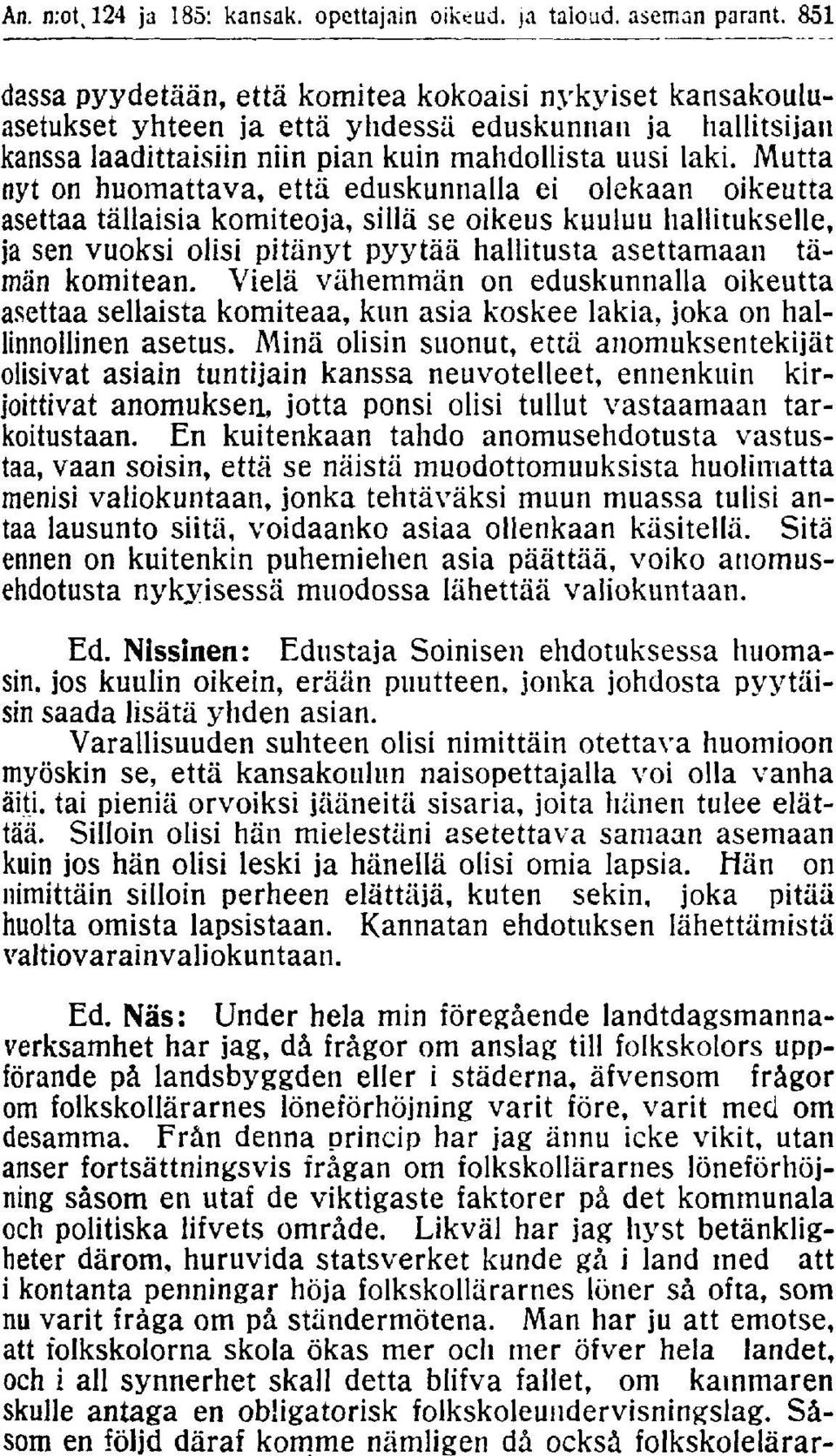 Mutta nyt on huomattava, että eduskunnalla ei olekaan oikeutta asettaa tällaisia komiteoja, sillä se oikeus kuuluu hallitukselle, ja sen vuoksi olisi pitänyt pyytää hallitusta asettamaan tämän