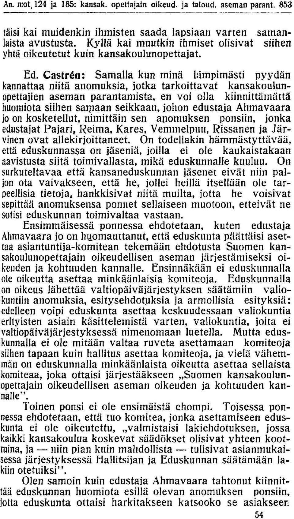 Castren: Samalla kun minä lämpimästi pyydän kannattaa niitä anomuksia, jotka tarkoittavat kansakoulunopettajien aseman parantamista, en voi olla kiinnittämättä huomiota siihen samaan seikkaan, johon