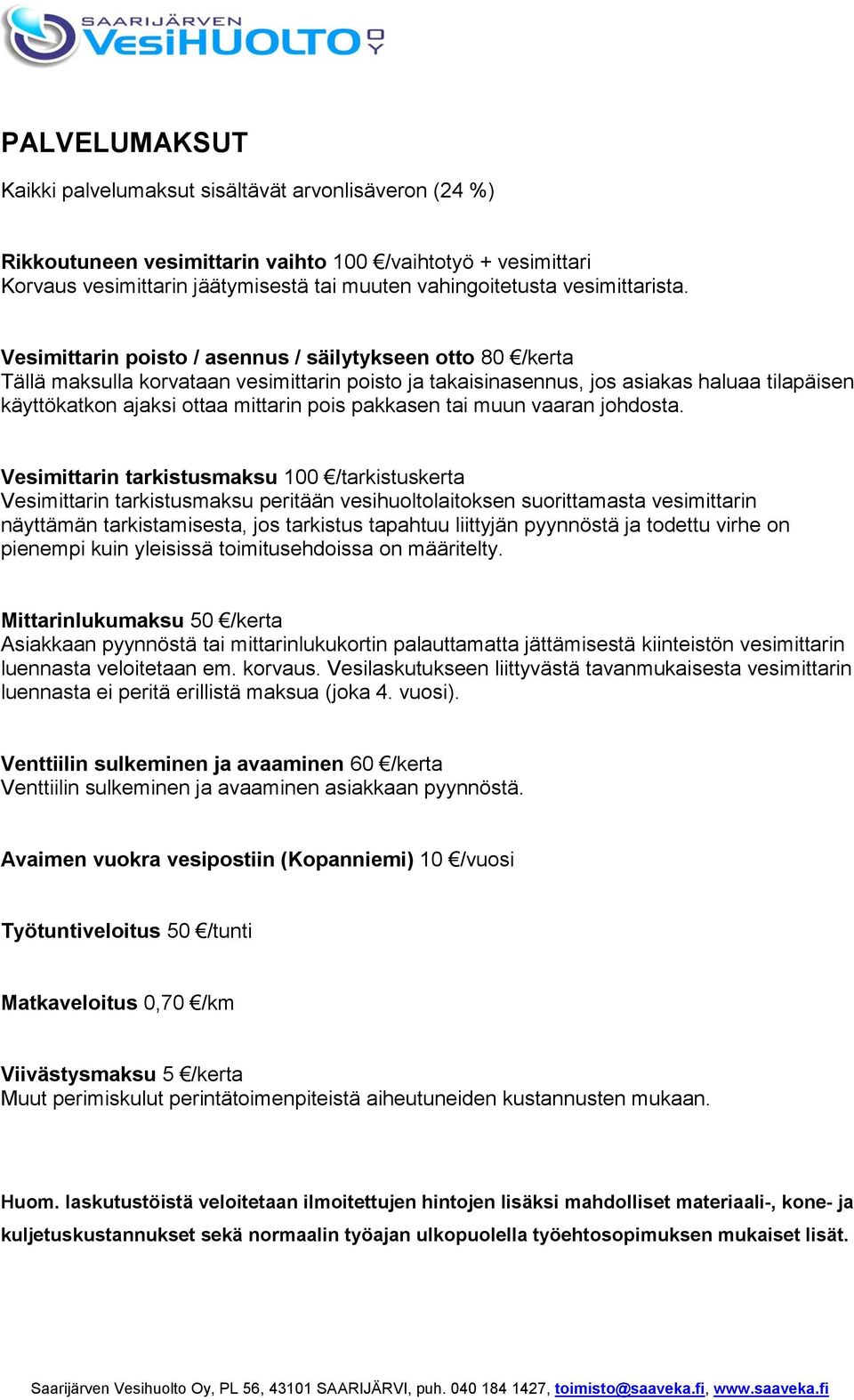 Vesimittarin poisto / asennus / säilytykseen otto 80 /kerta Tällä maksulla korvataan vesimittarin poisto ja takaisinasennus, jos asiakas haluaa tilapäisen käyttökatkon ajaksi ottaa mittarin pois