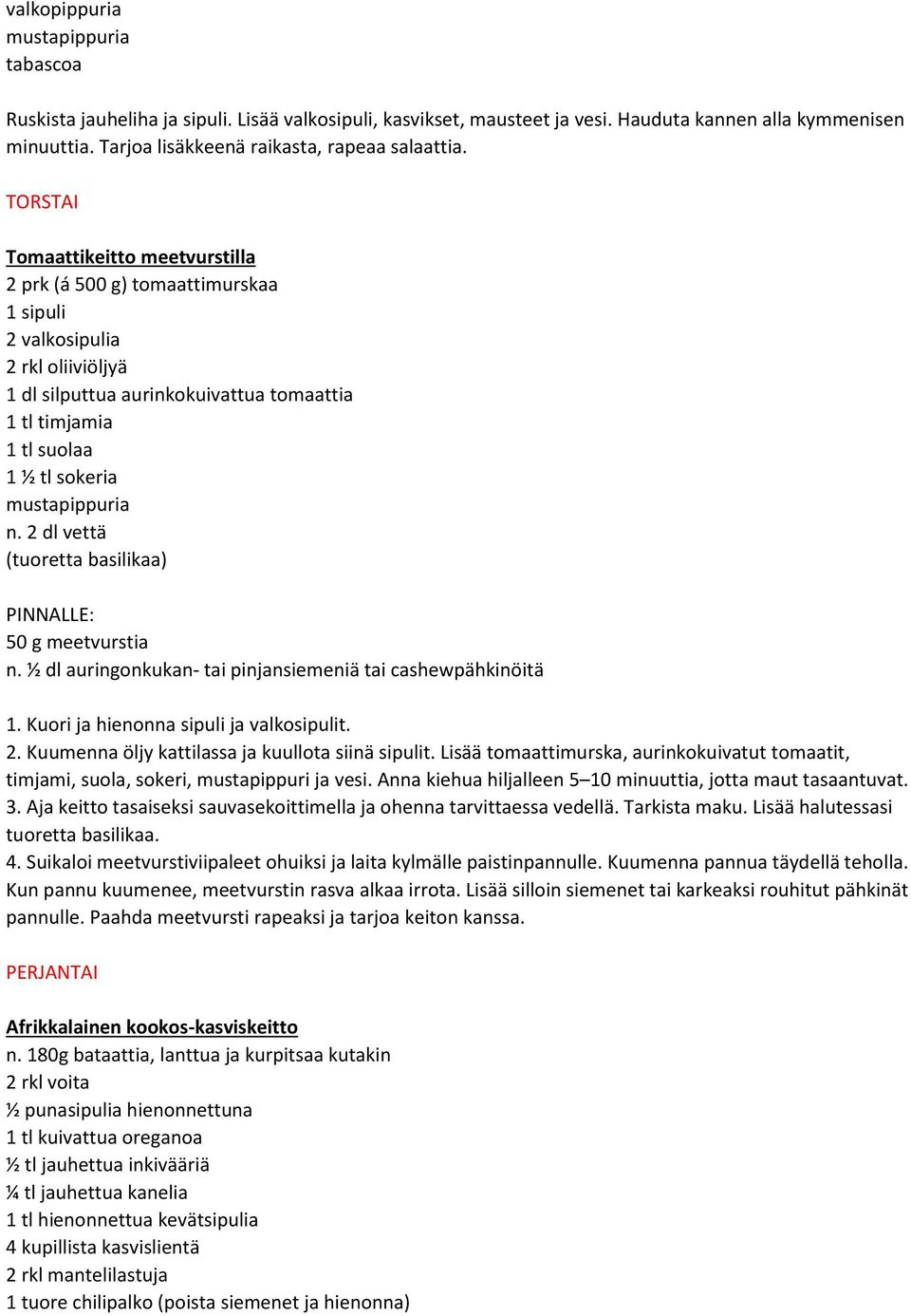 TORSTAI Tomaattikeitto meetvurstilla 2 prk (á 500 g) tomaattimurskaa 1 sipuli 2 valkosipulia 2 rkl oliiviöljyä 1 dl silputtua aurinkokuivattua tomaattia 1 tl timjamia 1 tl suolaa 1 ½ tl sokeria