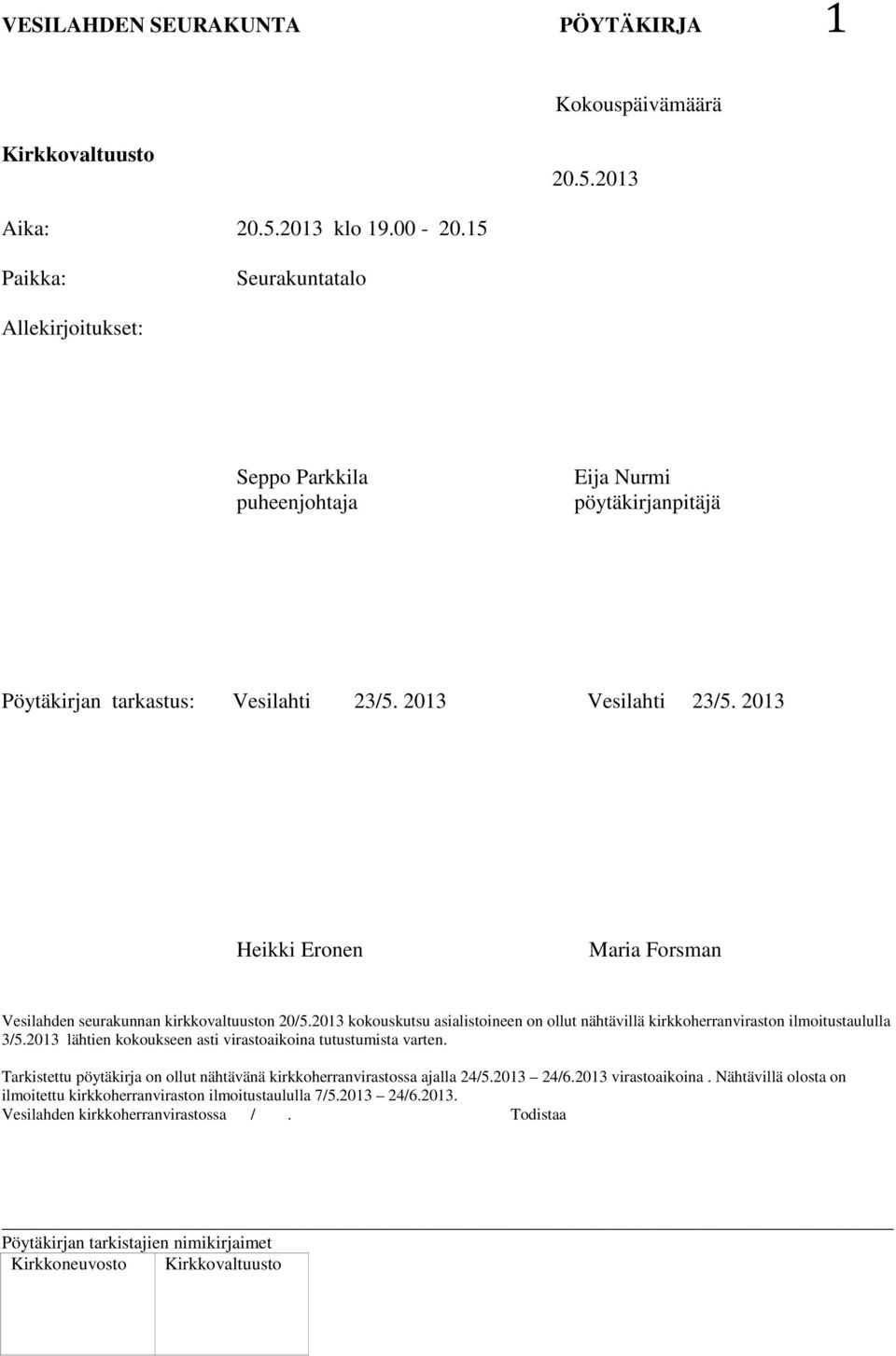 2013 Heikki Eronen Maria Forsman Vesilahden seurakunnan kirkkovaltuuston 20/5.2013 kokouskutsu asialistoineen on ollut nähtävillä kirkkoherranviraston ilmoitustaululla 3/5.