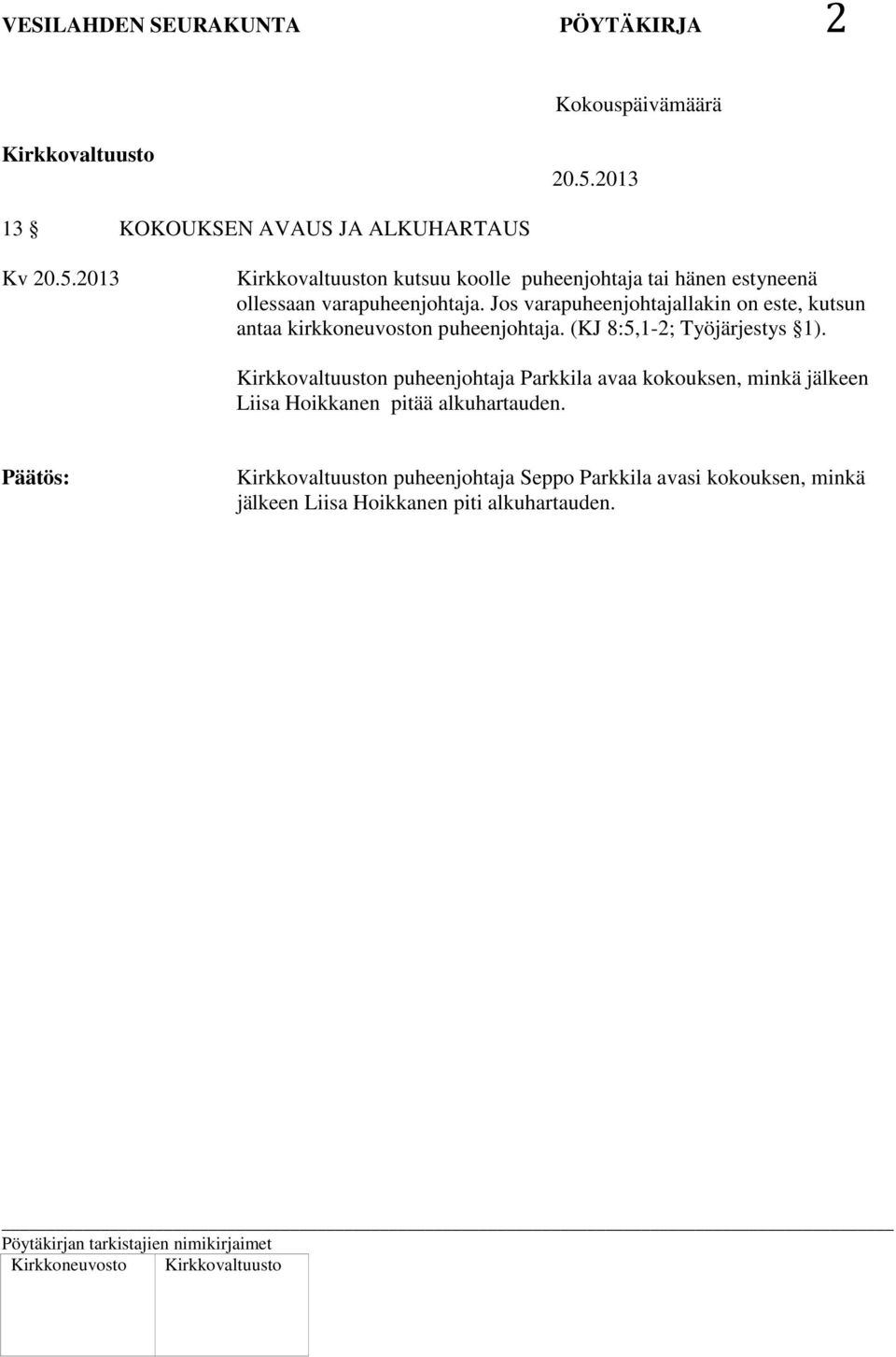 Jos varapuheenjohtajallakin on este, kutsun antaa kirkkoneuvoston puheenjohtaja. (KJ 8:5,1-2; Työjärjestys 1).