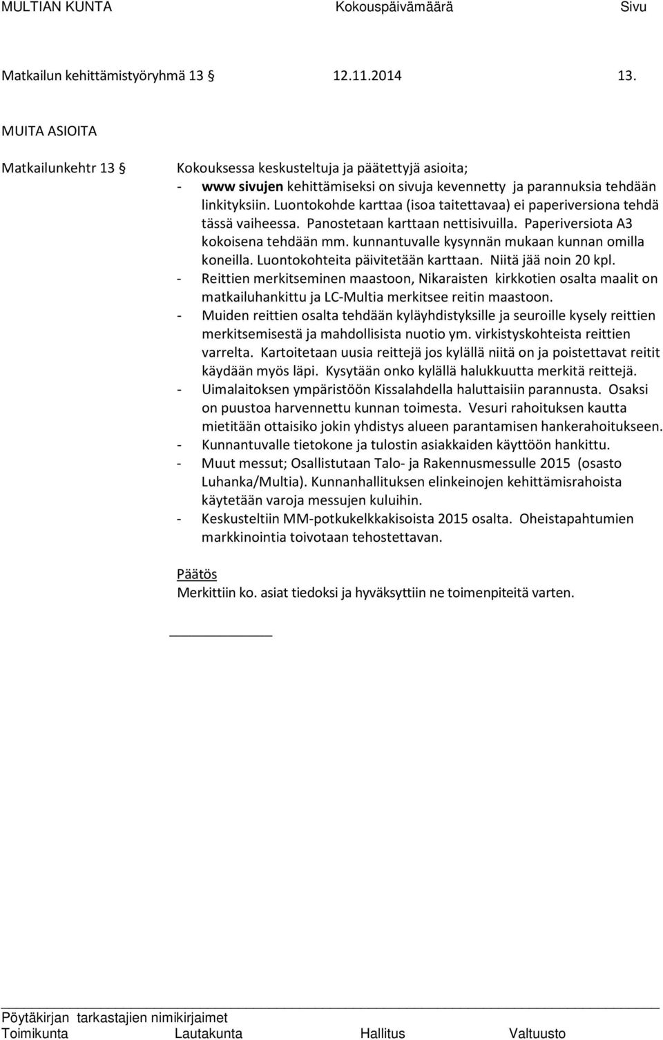 Luontokohde karttaa (isoa taitettavaa) ei paperiversiona tehdä tässä vaiheessa. Panostetaan karttaan nettisivuilla. Paperiversiota A3 kokoisena tehdään mm.