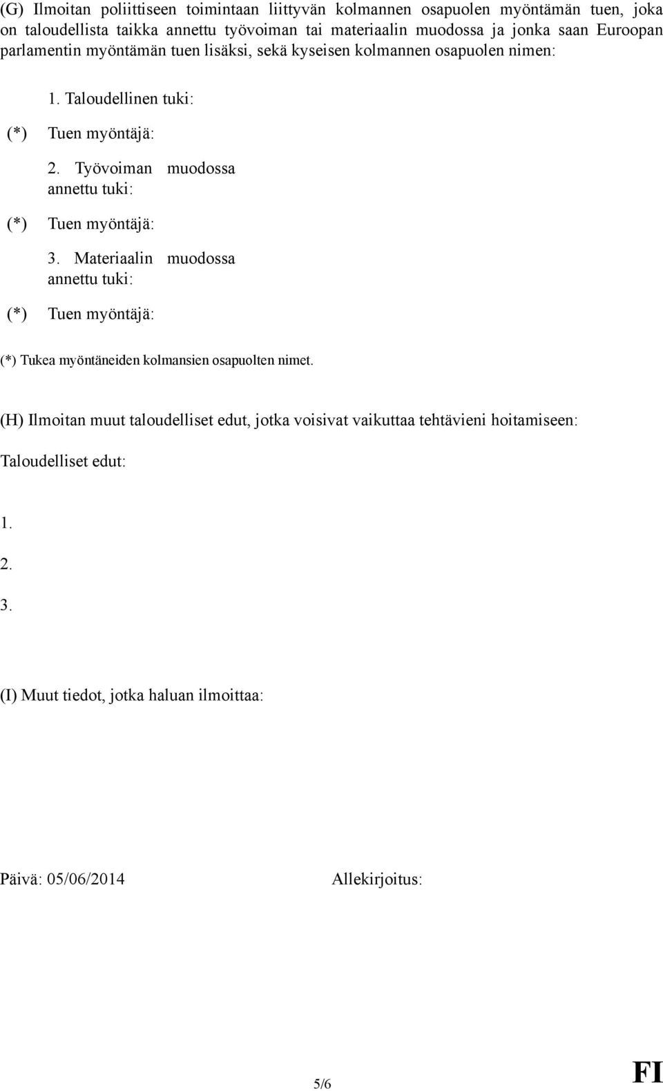 Taloudellinen tuki: (*) Tuen myöntäjä: Työvoiman muodossa annettu tuki: (*) Tuen myöntäjä: Materiaalin muodossa annettu tuki: (*) Tuen myöntäjä: (*) Tukea