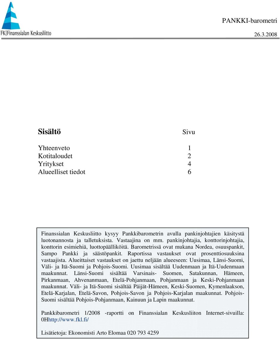 Vastaajina on mm. pankinjohtajia, konttorinjohtajia, konttorin esimiehiä, luottopäälliköitä. Barometrissä ovat mukana Nordea, osuuspankit, Sampo Pankki ja säästöpankit.