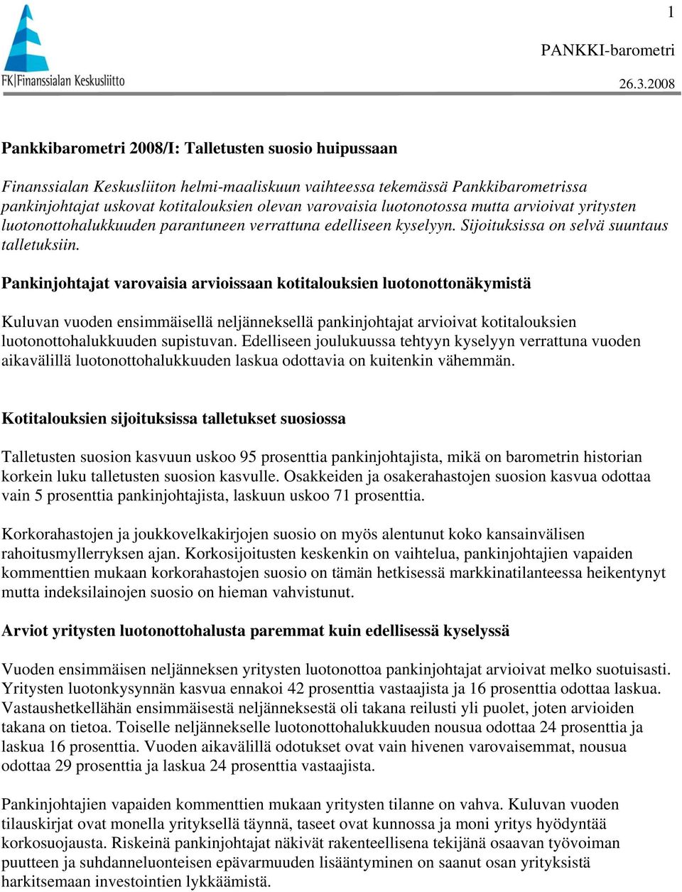 luotonotossa mutta arvioivat yritysten luotonottohalukkuuden parantuneen verrattuna edelliseen kyselyyn. Sijoituksissa on selvä suuntaus talletuksiin.