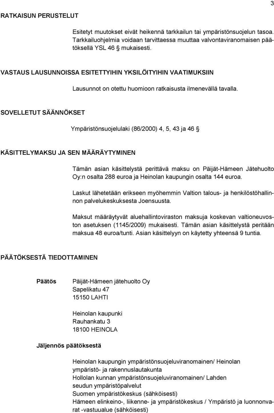 SOVELLETUT SÄÄNNÖKSET Ympäristönsuojelulaki (86/2000) 4, 5, 43 ja 46 KÄSITTELYMAKSU JA SEN MÄÄRÄYTYMINEN Tämän asian käsittelystä perittävä maksu on Päijät-Hämeen Jätehuolto Oy:n osalta 288 euroa ja