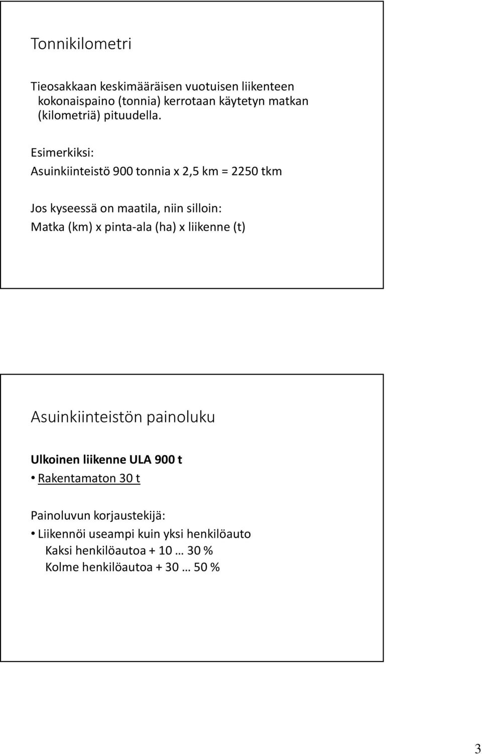 Esimerkiksi: Asuinkiinteistö 900 tonnia x 2,5 km = 2250 tkm Jos kyseessä on maatila, niin silloin: Matka (km) x