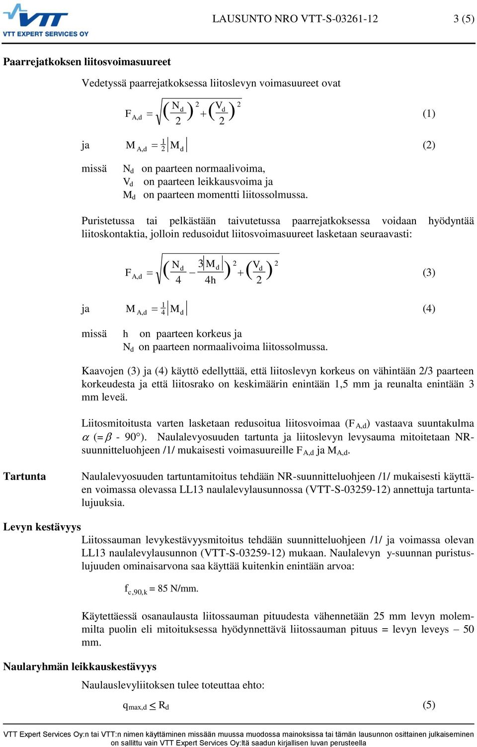 M d Puristetussa tai pelästään taivutetussa paarrejatosessa voidaan hyödyntää liitosontatia, jolloin redusoidut liitosvoimasuureet lasetaan seuraavasti: N 3 M d d Vd, ( ) ( ) 4 4h A d (3) ja M A, d 4