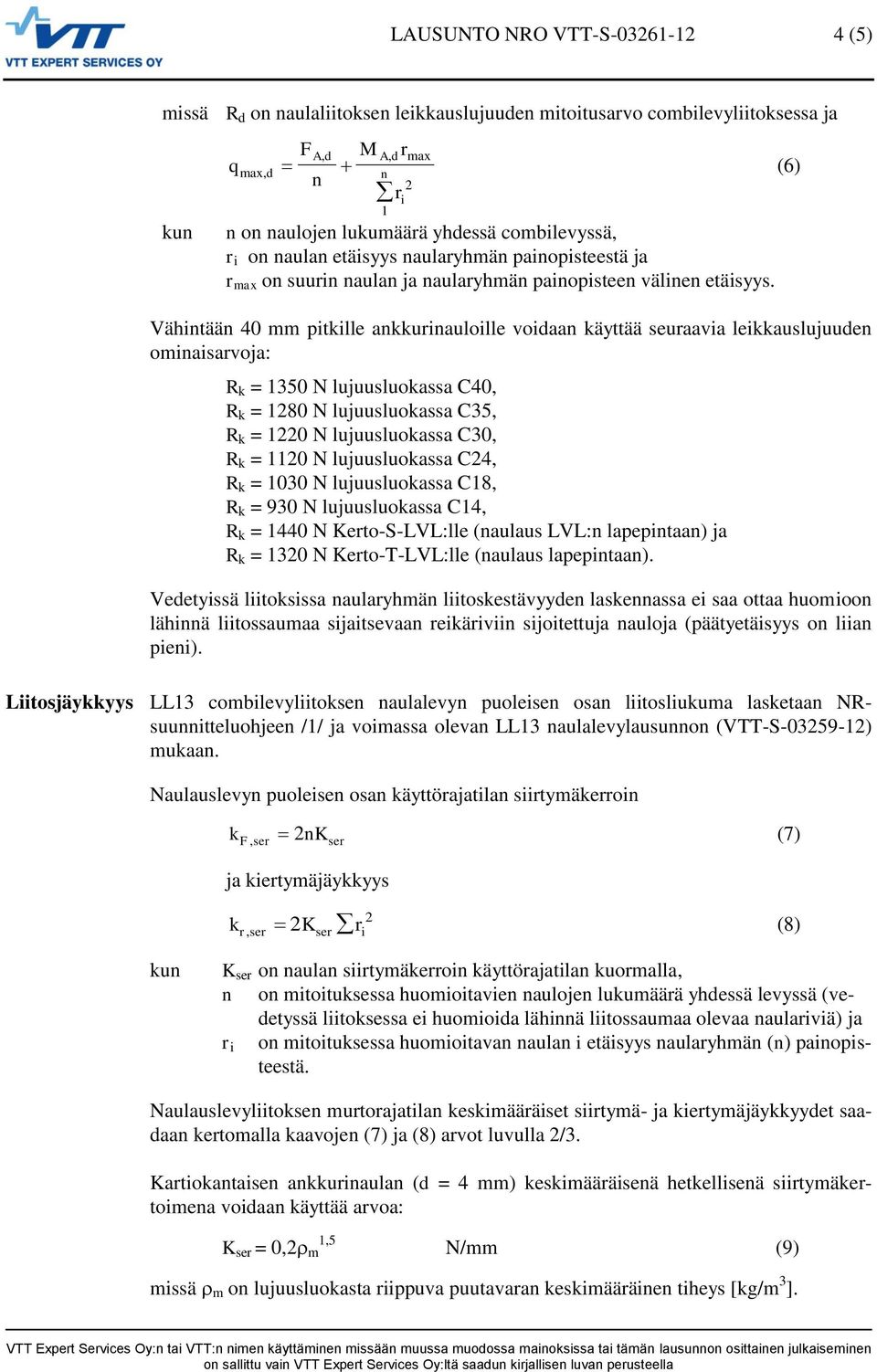 Vähintään 40 mm pitille anurinauloille voidaan äyttää seuraavia leiauslujuuden ominaisarvoja: R = 1350 N lujuusluoassa C40, R = 180 N lujuusluoassa C35, R = 10 N lujuusluoassa C30, R = 110 N