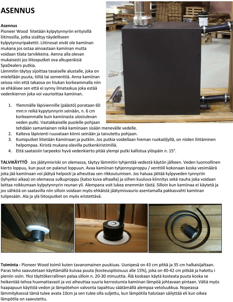Lämmitin täytyy sijoittaa tasaiselle alustalle, joka on mielellään puuta, tiiltä tai sementtiä.