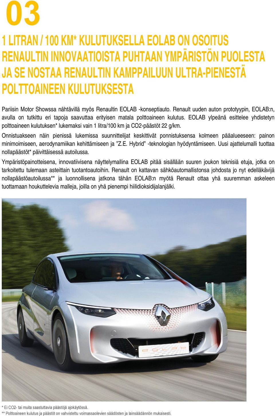 EOLAB ylpeänä esittelee yhdistetyn polttoaineen kulutuksen* lukemaksi vain 1 litra/100 km ja CO2-päästöt 22 g/km.