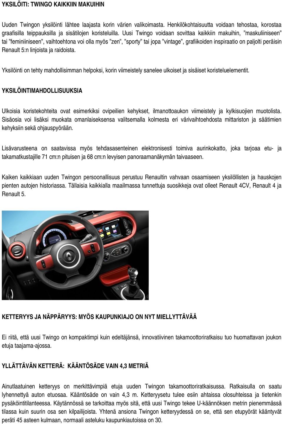 Uusi Twingo voidaan sovittaa kaikkiin makuihin, maskuliiniseen tai feminiiniseen, vaihtoehtona voi olla myös zen, sporty tai jopa vintage, grafiikoiden inspiraatio on paljolti peräisin Renault 5:n