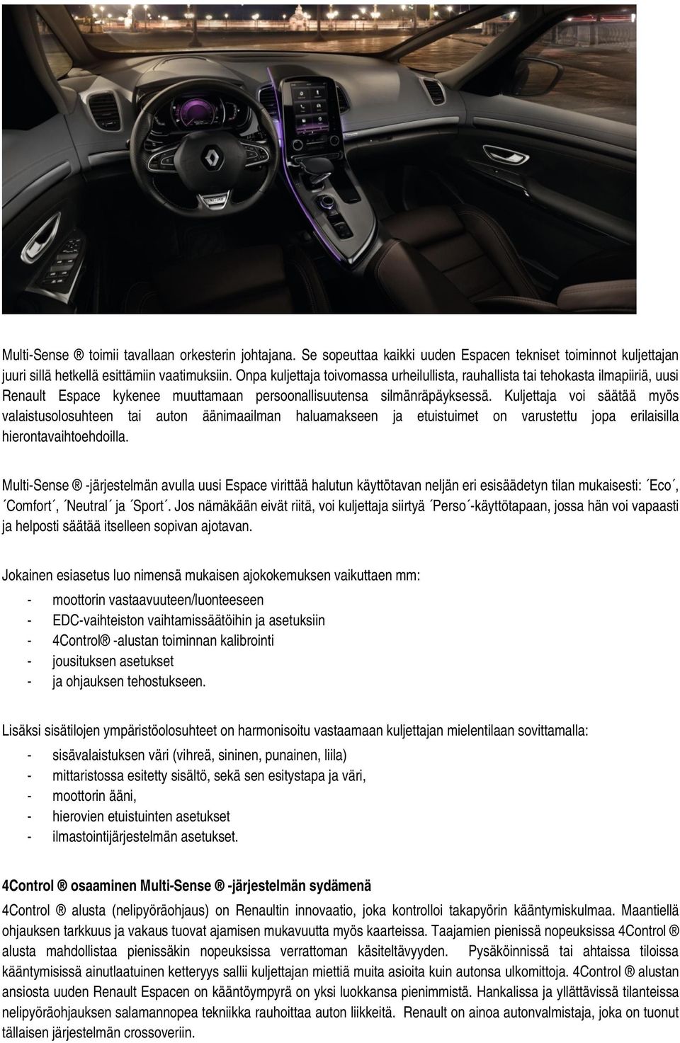Kuljettaja voi säätää myös valaistusolosuhteen tai auton äänimaailman haluamakseen ja etuistuimet on varustettu jopa erilaisilla hierontavaihtoehdoilla.