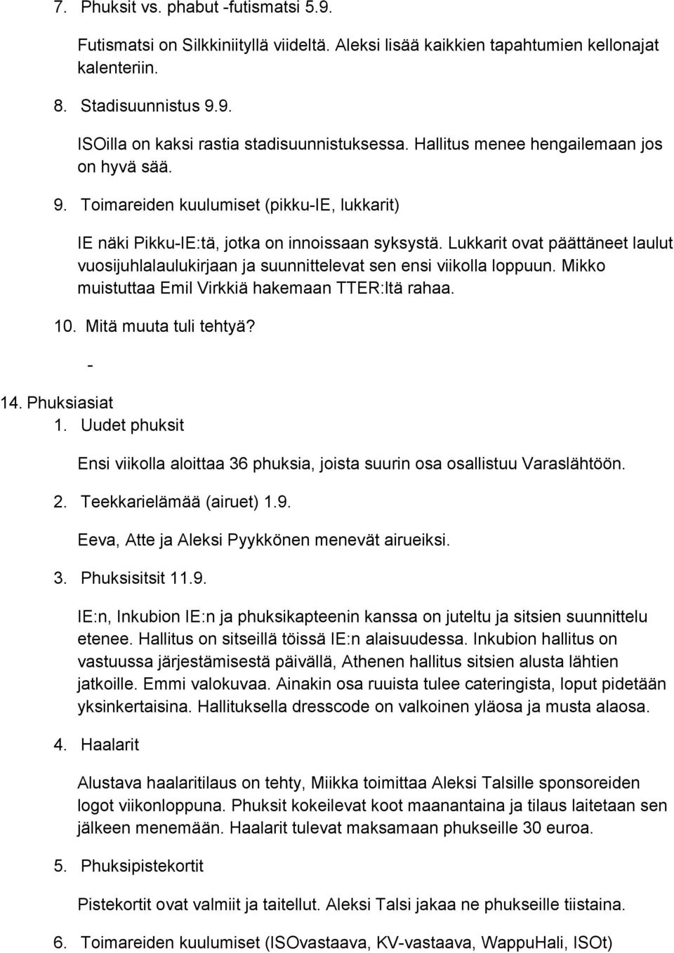 Lukkarit ovat päättäneet laulut vuosijuhlalaulukirjaan ja suunnittelevat sen ensi viikolla loppuun. Mikko muistuttaa Emil Virkkiä hakemaan TTER:ltä rahaa. 10. Mitä muuta tuli tehtyä? 14.