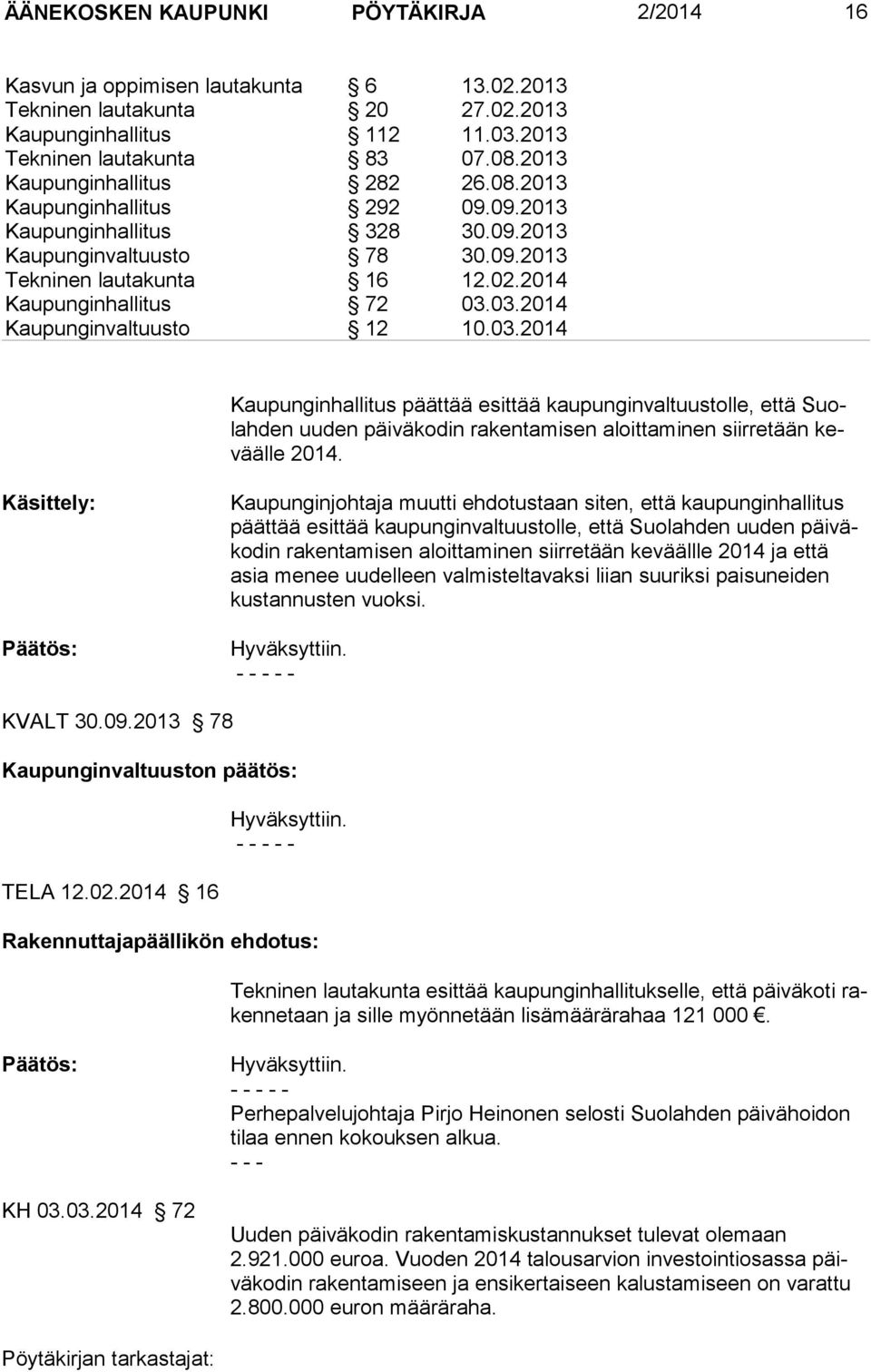 03.2014 Kaupunginvaltuusto 12 10.03.2014 Kaupunginhallitus päättää esittää kaupunginvaltuustolle, että Suolahden uuden päiväkodin rakentamisen aloittaminen siirretään keväälle 2014.