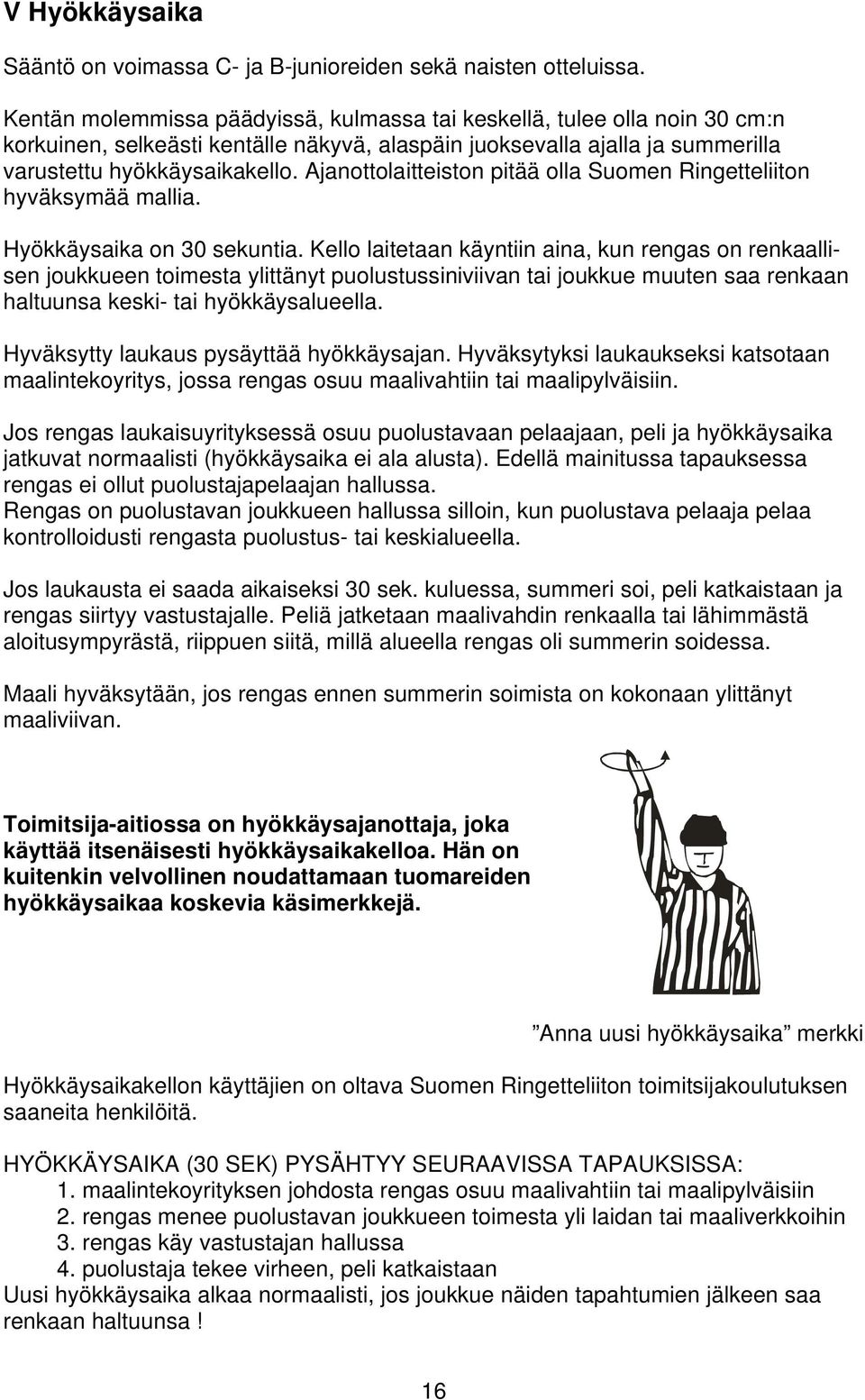 Ajanottolaitteiston pitää olla Suomen Ringetteliiton hyväksymää mallia. Hyökkäysaika on 30 sekuntia.