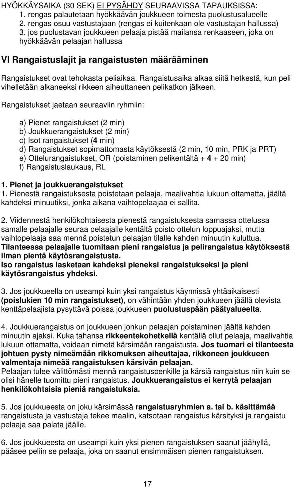jos puolustavan joukkueen pelaaja pistää mailansa renkaaseen, joka on hyökkäävän pelaajan hallussa VI Rangaistuslajit ja rangaistusten määrääminen Rangaistukset ovat tehokasta peliaikaa.