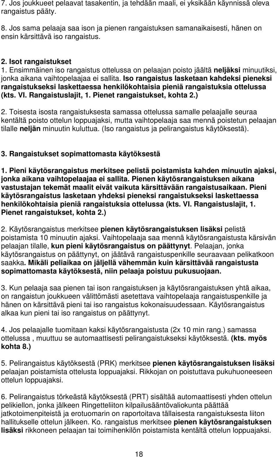 Ensimmäinen iso rangaistus ottelussa on pelaajan poisto jäältä neljäksi minuutiksi, jonka aikana vaihtopelaajaa ei sallita.