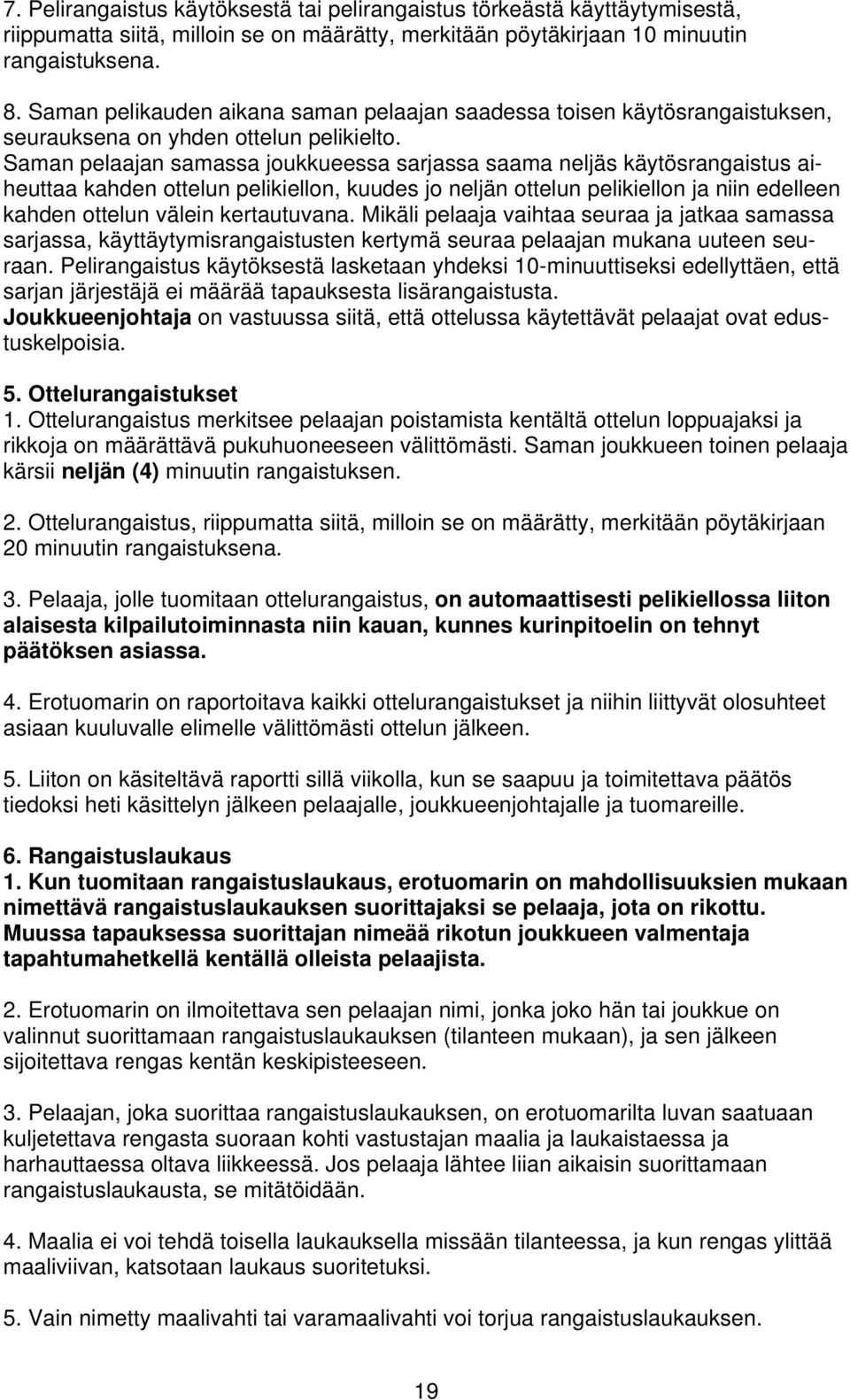 Saman pelaajan samassa joukkueessa sarjassa saama neljäs käytösrangaistus aiheuttaa kahden ottelun pelikiellon, kuudes jo neljän ottelun pelikiellon ja niin edelleen kahden ottelun välein