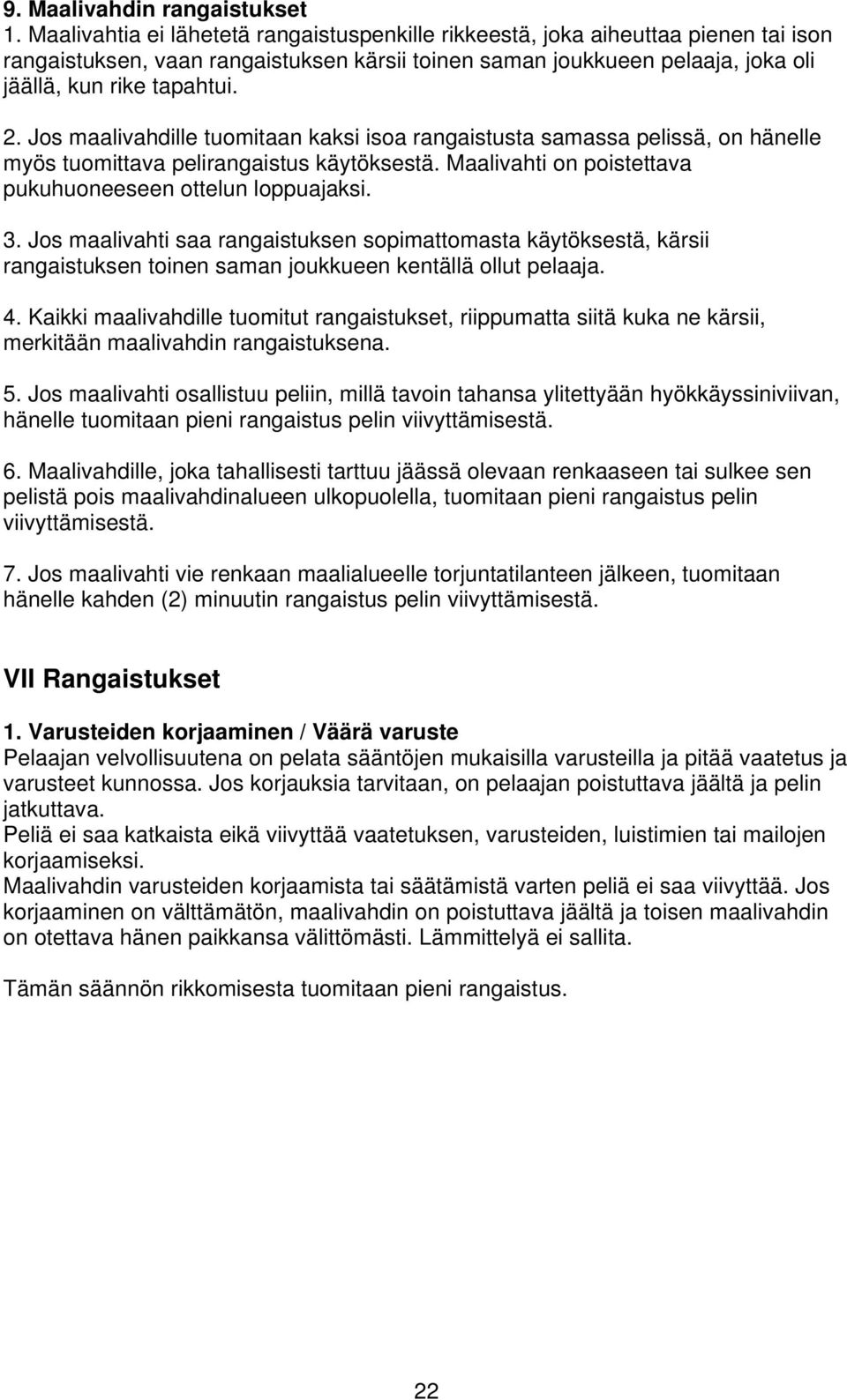 Jos maalivahdille tuomitaan kaksi isoa rangaistusta samassa pelissä, on hänelle myös tuomittava pelirangaistus käytöksestä. Maalivahti on poistettava pukuhuoneeseen ottelun loppuajaksi. 3.