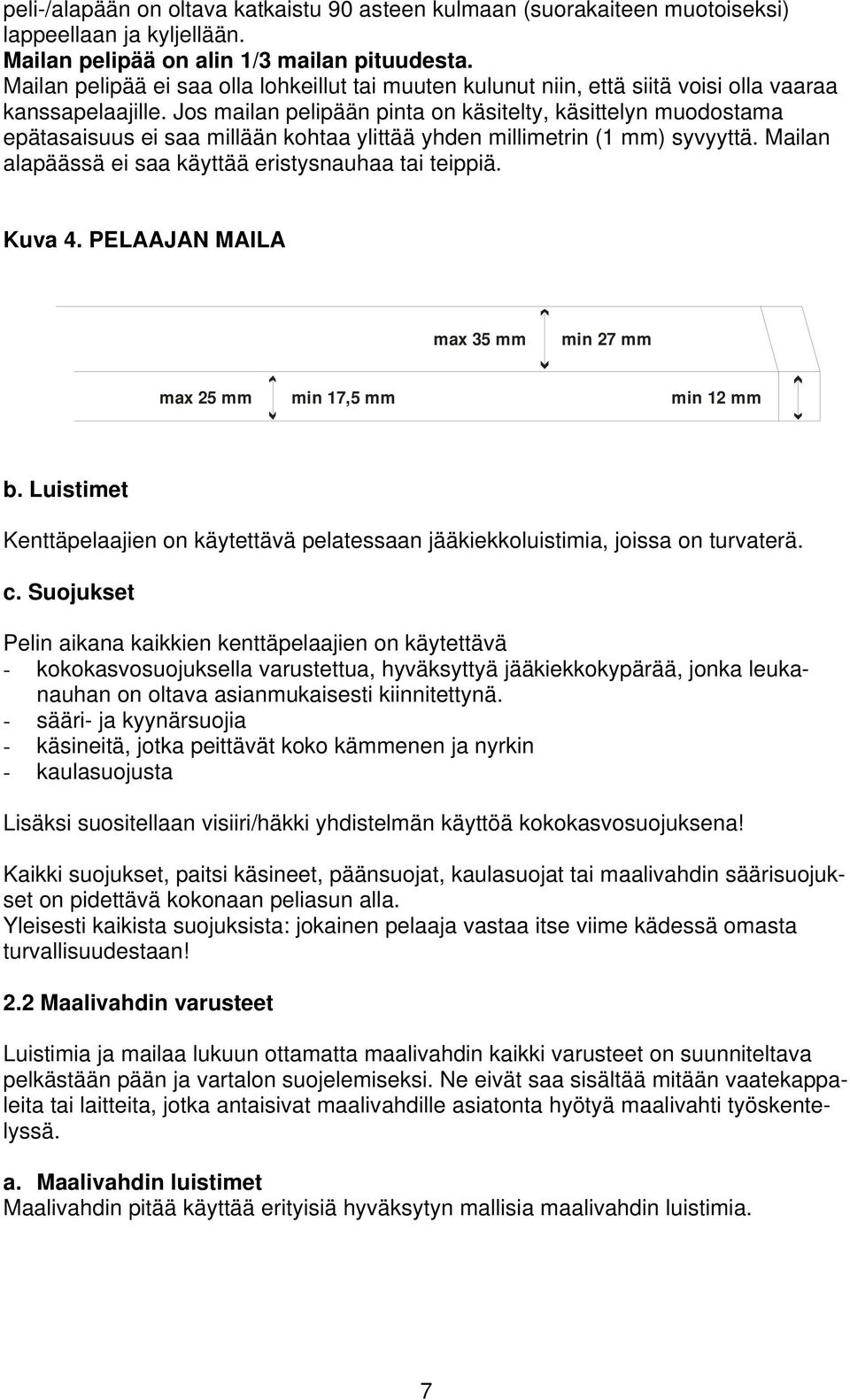 Jos mailan pelipään pinta on käsitelty, käsittelyn muodostama epätasaisuus ei saa millään kohtaa ylittää yhden millimetrin (1 mm) syvyyttä. Mailan alapäässä ei saa käyttää eristysnauhaa tai teippiä.