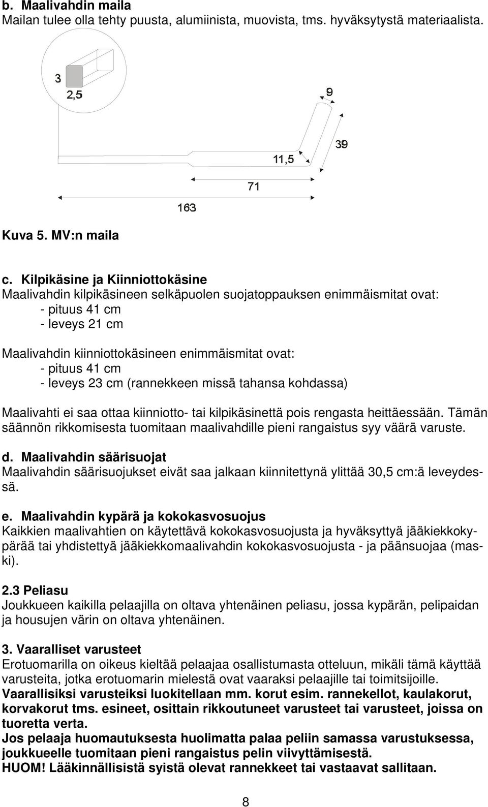 cm - leveys 23 cm (rannekkeen missä tahansa kohdassa) Maalivahti ei saa ottaa kiinniotto- tai kilpikäsinettä pois rengasta heittäessään.