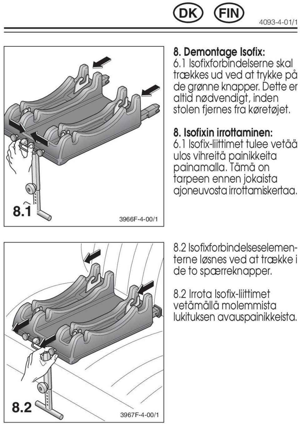 1 Isofix-liittimet tulee vetää ulos vihreitä painikkeita painamalla. Tämä on tarpeen ennen jokaista ajoneuvosta irrottamiskertaa.