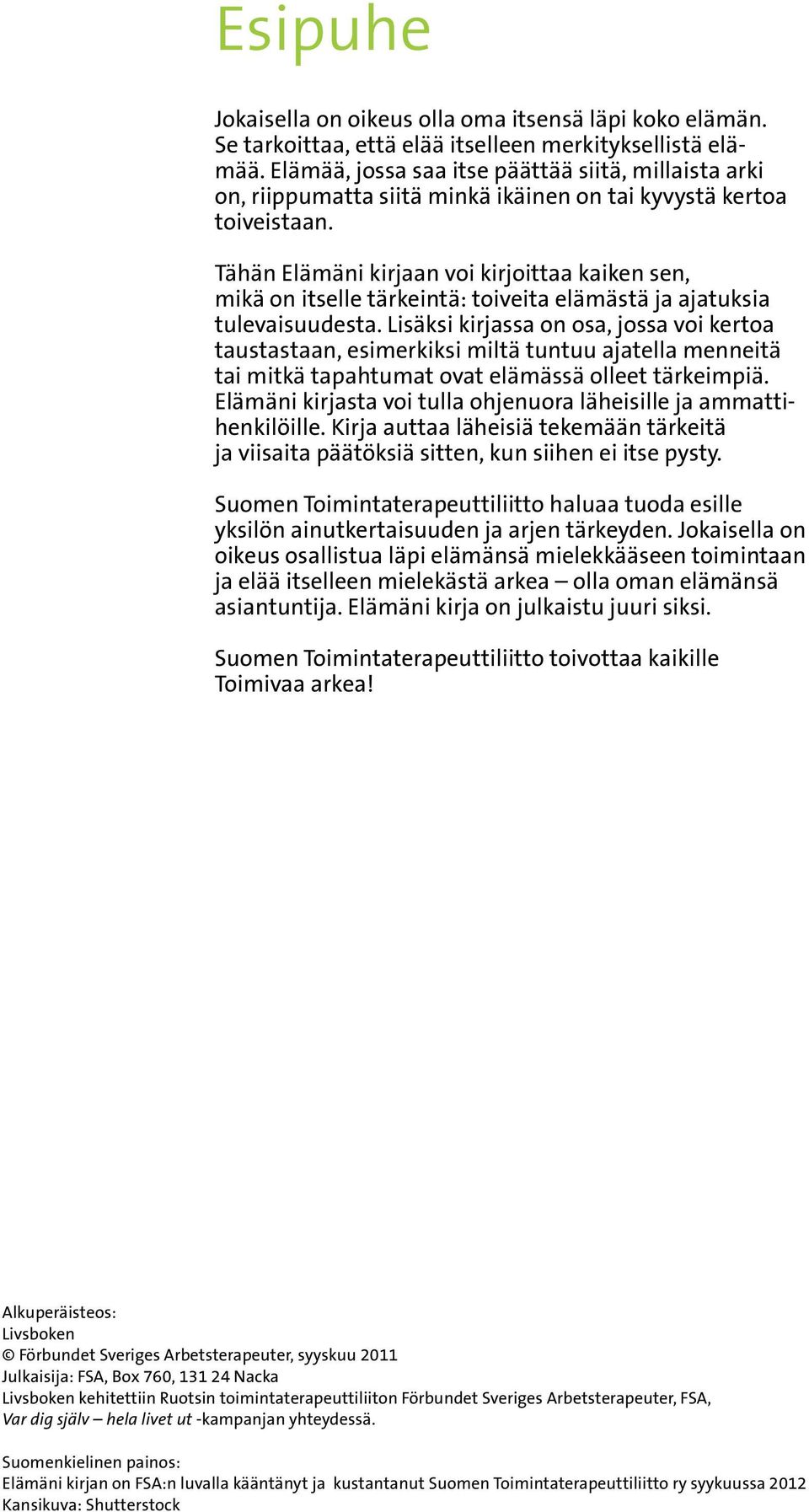 Tähän Elämäni kirjaan voi kirjoittaa kaiken sen, mikä on itselle tärkeintä: toiveita elämästä ja ajatuksia tulevaisuudesta.