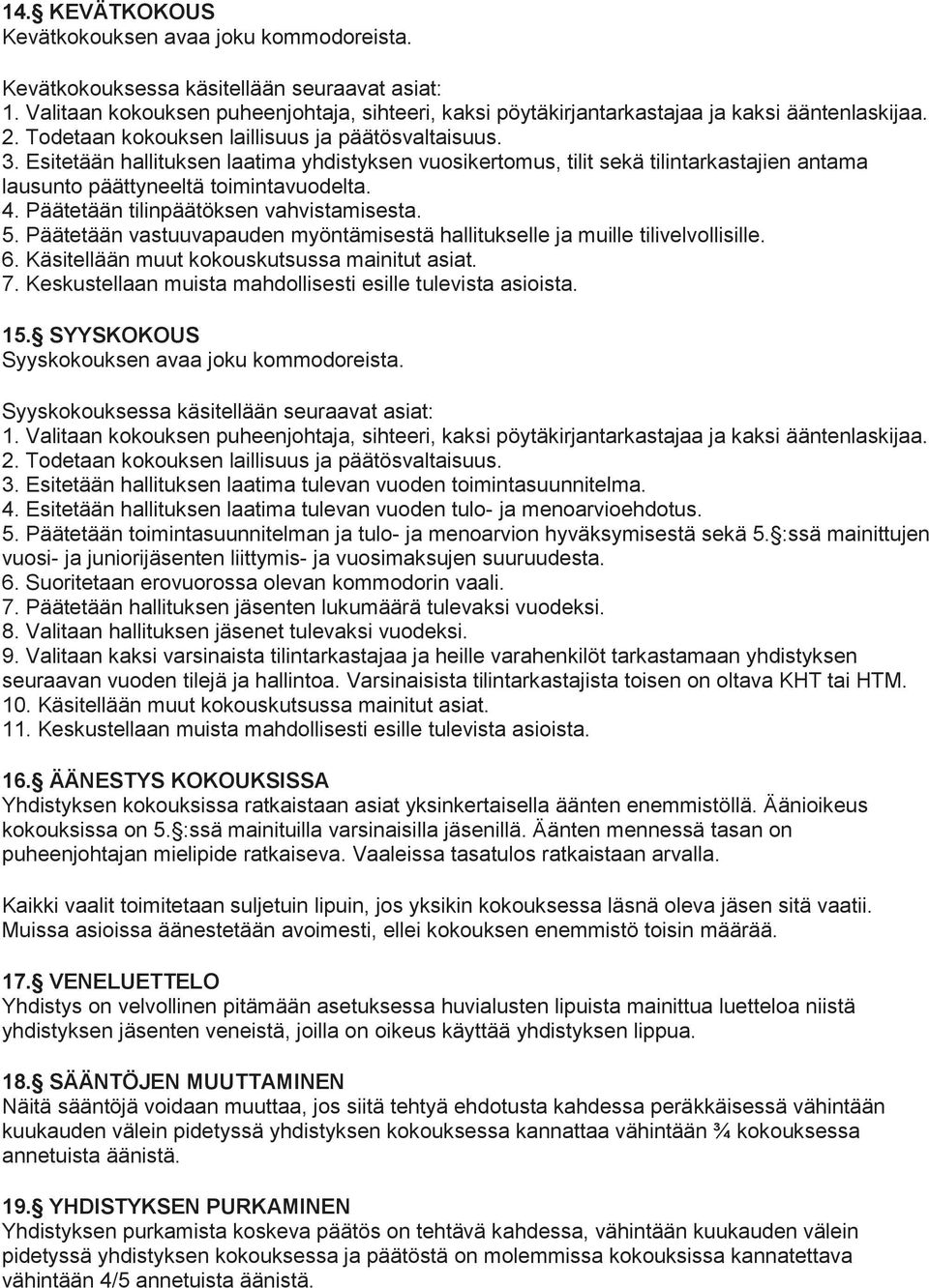 Esitetään hallituksen laatima yhdistyksen vuosikertomus, tilit sekä tilintarkastajien antama lausunto päättyneeltä toimintavuodelta. 4. Päätetään tilinpäätöksen vahvistamisesta. 5.