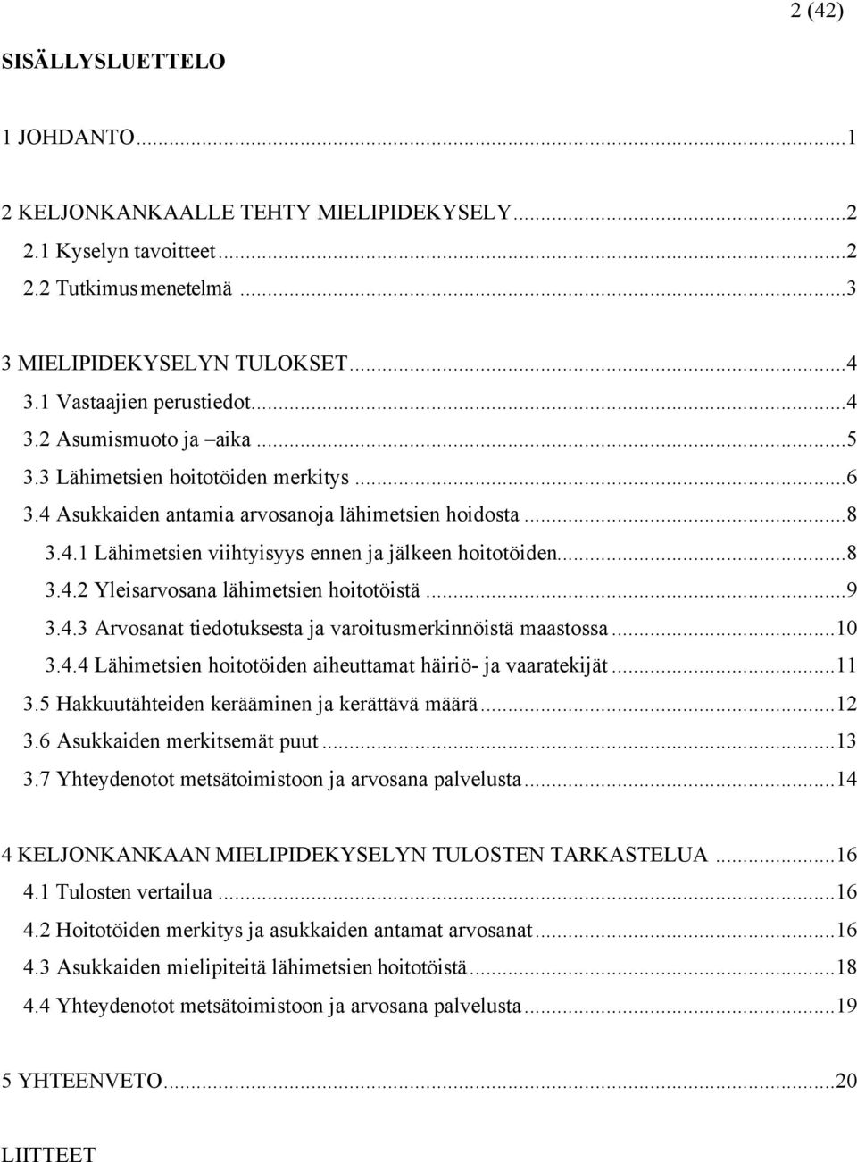 ..9 3.4.3 Arvosanat tiedotuksesta ja varoitusmerkinnöistä maastossa...10 3.4.4 Lähimetsien hoitotöiden aiheuttamat häiriö- ja vaaratekijät...11 3.5 Hakkuutähteiden kerääminen ja kerättävä määrä...12 3.